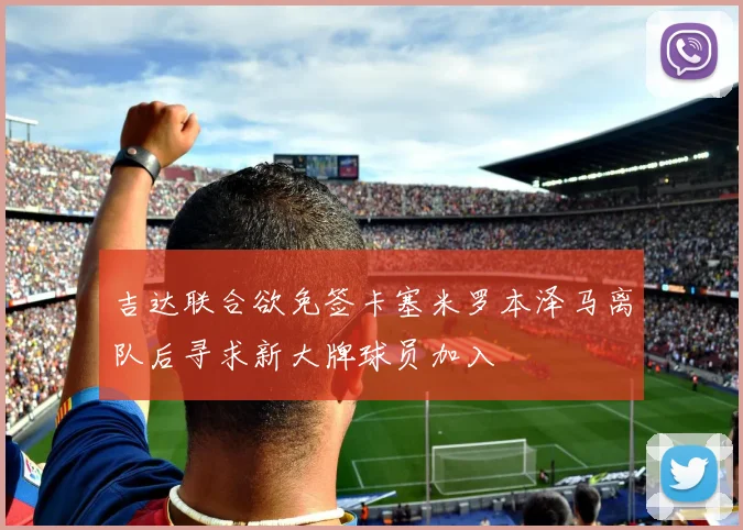 吉达联合欲免签卡塞米罗本泽马离队后寻求新大牌球员加入