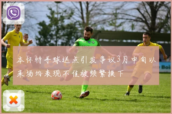 本怀特手球送点引发争议3月中旬以来场均表现不佳被频繁换下